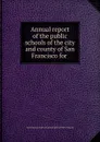 Annual report of the public schools of the city and county of San Francisco for - San Francisco Calif. Superintendent of Public Schools