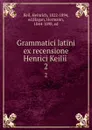 Grammatici latini ex recensione Henrici Keilii . 2 - Heinrich Keil