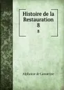 Histoire de la Restauration. 8 - Lamartine Alphonse de