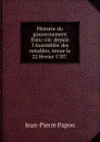 Histoire du gouvernement francois: depuis l.Assemblee des notables, tenue le 22 fevrier 1787 . - Jean-Pierre Papon