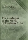 The revelation to the Monk of Evesham, 1196 - Edward Arber