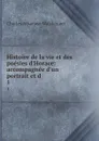 Histoire de la vie et des poesies d.Horace: accompagnee d.un portrait et d . 1 - Charles Athanase Walckenaer