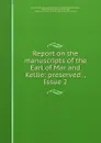 Report on the manuscripts of the Earl of Mar and Kellie: preserved ., Issue 2 - Great Britain. Royal Commission on Historical Manuscripts