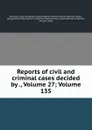 Reports of civil and criminal cases decided by ., Volume 27;.Volume 135 - Kentucky. Court of Appeals