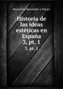 Historia de las ideas esteticas en Espana. 3, pt. 1 - Marcelino Menéndez y Pelayo