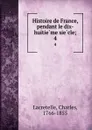 Histoire de France, pendant le dix-huitieme siecle;. 4 - Charles Lacretelle
