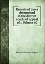 Reports of cases determined in the district courts of appeal of ., Volume 40 - Bancroft-Whitney