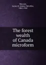 The forest wealth of Canada microform - James Melville Macoun