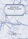 Histoire de Philippe-Auguste. 1 - Jean Baptiste Honoré Raymond Capefigue