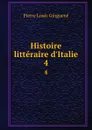 Histoire litteraire d.Italie. 4 - Pierre Louis Ginguené