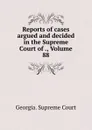 Reports of cases argued and decided in the Supreme Court of ., Volume 88 - Georgia. Supreme Court