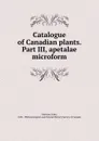 Catalogue of Canadian plants. Part III, apetalae microform - John Macoun