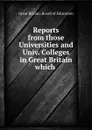 Reports from those Universities and Univ. Colleges in Great Britain which . - Great Britain. Board of Education