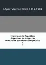 Historia de la Republica Argentina; su origen, su revolucion y su desarrollo politico. 7 - Vicente Fidel Lopez