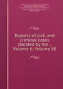 Reports of civil and criminal cases decided by the ., Volume 6;.Volume 88 - Kentucky. Court of Appeals