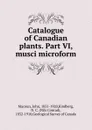 Catalogue of Canadian plants. Part VI, musci microform - John Macoun
