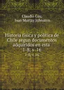 Historia fisica y politica de Chile segun documentos adquiridos en esta . 1-8; v. 16 - Claudio Gay