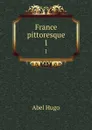 France pittoresque. 1 - Abel Hugo