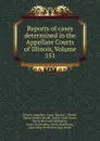 Reports of cases determined in the Appellate Courts of Illinois, Volume 151 - Illinois. Appellate Court