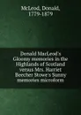 Donald MacLeod.s Gloomy memories in the Highlands of Scotland versus Mrs. Harriet Beecher Stowe.s Sunny memories microform - Donald McLeod