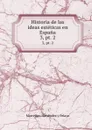 Historia de las ideas esteticas en Espana. 3, pt. 2 - Marcelino Menéndez y Pelayo