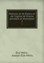 Histoire de M. Emery et de l.eglise de France pendant la revolution. 1 - Élie Méric