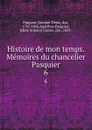 Histoire de mon temps. Memoires du chancelier Pasquier. 6 - Etienne-Denis Pasquier