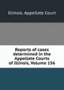 Reports of cases determined in the Appellate Courts of Illinois, Volume 156 - Illinois. Appellate Court