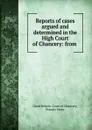 Reports of cases argued and determined in the High Court of Chancery: from . - Great Britain. Court of Chancery