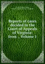 Reports of cases decided in the Court of Appeals of Virginia: from ., Volume 1 - Francis Walker Gilmer