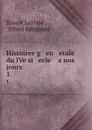 Histoiree g   en   erale du IVe si   ecle    a nos jours. 1 - Ernest Lavisse