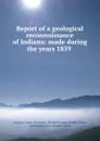 Report of a geological reconnoissance of Indiana: made during the years 1859 . - Indiana. State Geologist