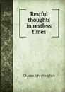 Restful thoughts in restless times - C. J. Vaughan