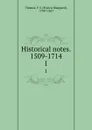 Historical notes. 1509-1714. 1 - Francis Sheppard Thomas