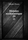 Histoire ecclesiastique. 29 - Fleury Claude