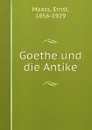 Goethe und die Antike - Ernst Maass