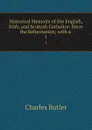 Historical Memoirs of the English, Irish, and Scottish Catholics: Since the Reformation; with a . 1 - Charles Butler