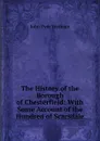 The History of the Borough of Chesterfield: With Some Account of the Hundred of Scarsdale - John Pym Yeatman