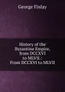 History of the Byzantine Empire, from DCCXVI to MLVII.: From DCCXVI to MLVII - George Finlay