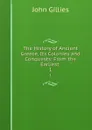 The History of Ancient Greece, Its Colonies and Conquests: From the Earliest . 1 - John Gillies