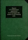 Report of commission appointed to investigate the waste of coal mining with . - Pennsylvania. Coal waste commission