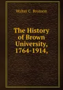 The History of Brown University, 1764-1914, - Walter C. Bronson