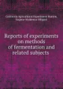Reports of experiments on methods of fermentation and related subjects . - Eugene Woldemar Hilgard