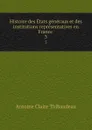 Histoire des Etats generaux et des institutions representatives en France . 3 - Antoine Claire Thibaudeau