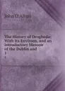 The History of Drogheda: With Its Environs, and an Introductory Memoir of the Dublin and . 1 - John d'Alton