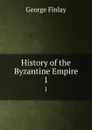 History of the Byzantine Empire. 1 - George Finlay