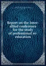 Report on the Inter-allied conference for the study of professional re-education - Arthur S.T. Griffith-Boscawen