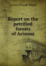 Report on the petrified forests of Arizona - Ward Lester Frank