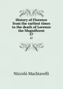 History of Florence from the earliest times to the death of Lorenzo the Magnificent. 57 - Machiavelli Niccolò