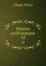 Histoire ecclesiastique. 32 - Fleury Claude